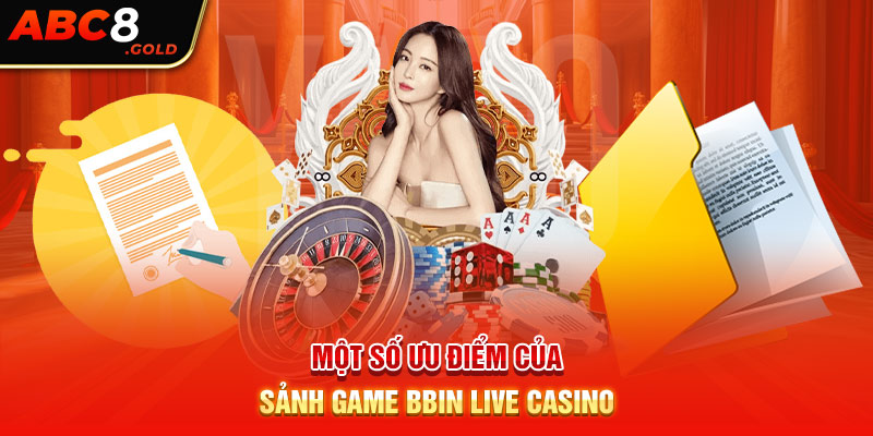 Một số ưu điểm hấp dẫn của sảnh game BBIN Live Casino