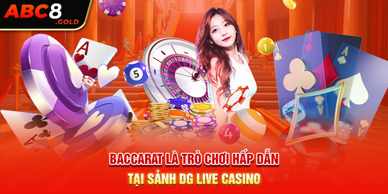 Baccarat là trò chơi hấp dẫn tại sảnh DG Live casino